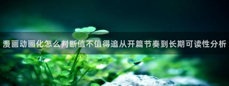 免费看漫画都市漫画:漫画动画化怎么判断值不值得追从开篇节奏到长期可读性分析