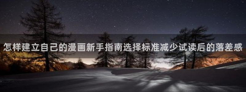漫画免费看在线入口:怎样建立自己的漫画新手指南选择标准减少试读后的落差感